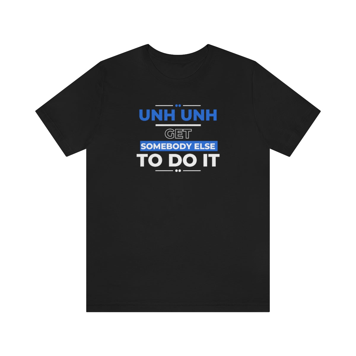 Unh Unh Get Somebody Else To Do It (blue)